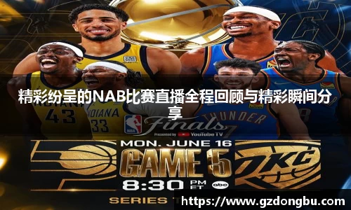 精彩纷呈的NAB比赛直播全程回顾与精彩瞬间分享